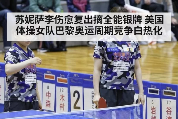 苏妮萨李伤愈复出摘全能银牌 美国体操女队巴黎奥运周期竞争白热化